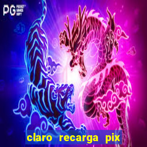 claro recarga pix $10 reais